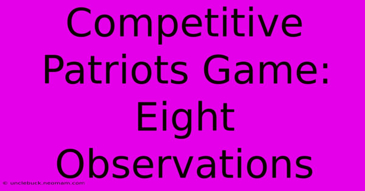 Competitive Patriots Game: Eight Observations