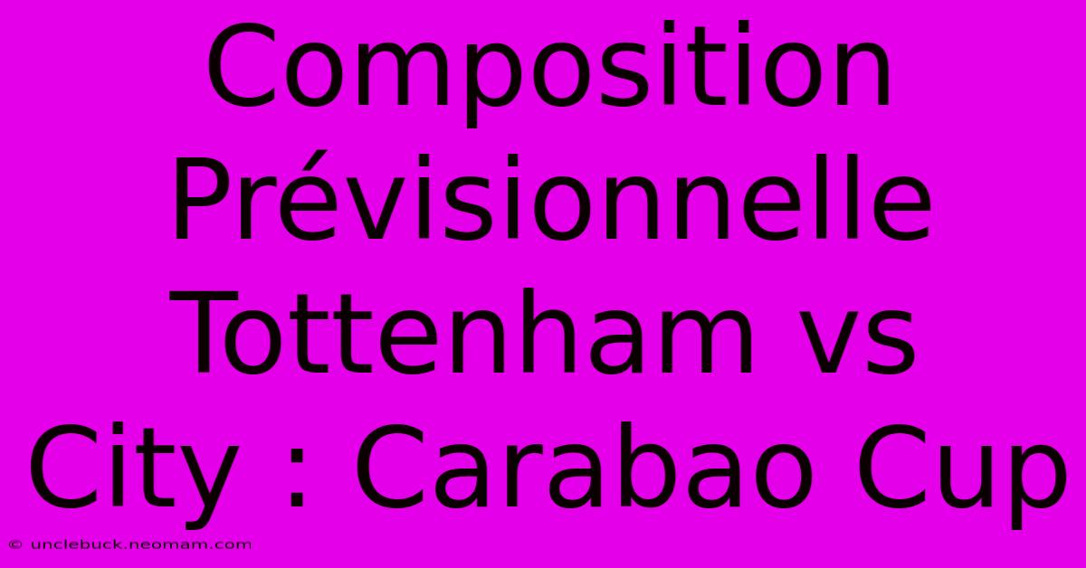 Composition Prévisionnelle Tottenham Vs City : Carabao Cup