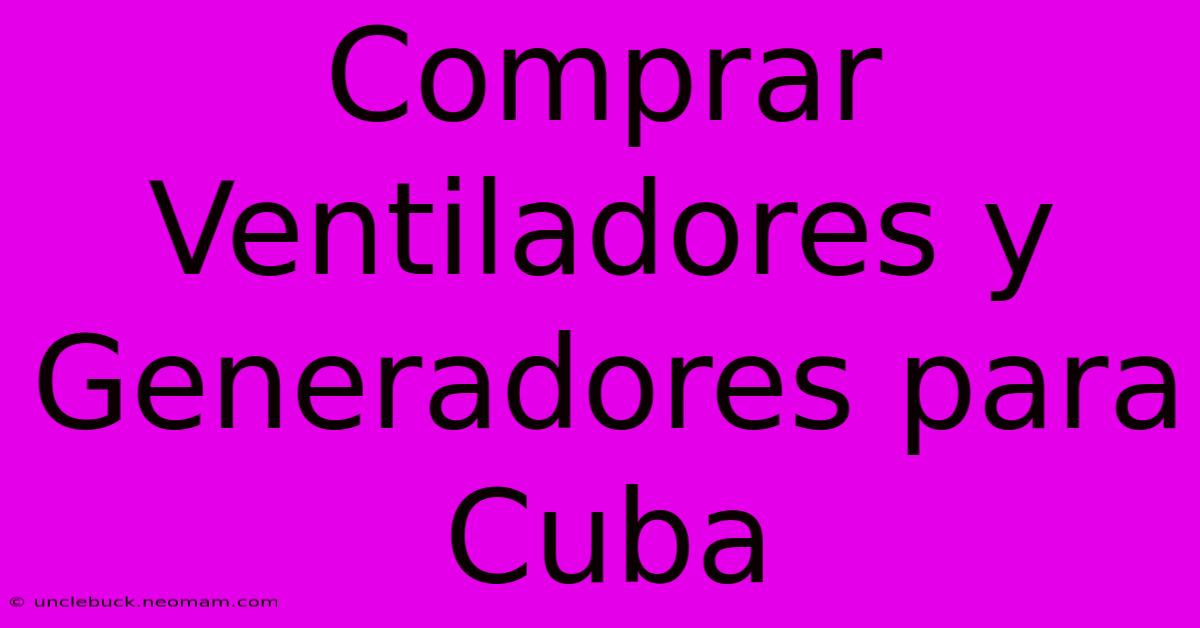 Comprar Ventiladores Y Generadores Para Cuba