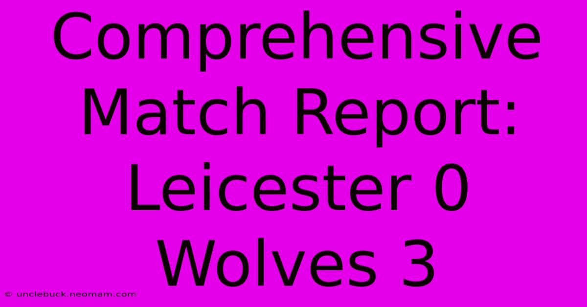 Comprehensive Match Report: Leicester 0 Wolves 3