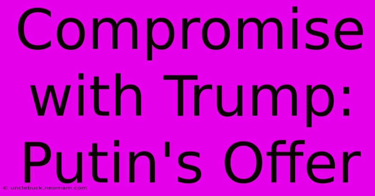 Compromise With Trump: Putin's Offer