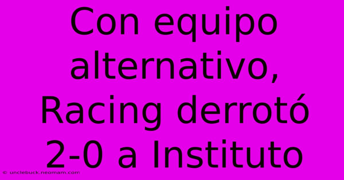 Con Equipo Alternativo, Racing Derrotó 2-0 A Instituto