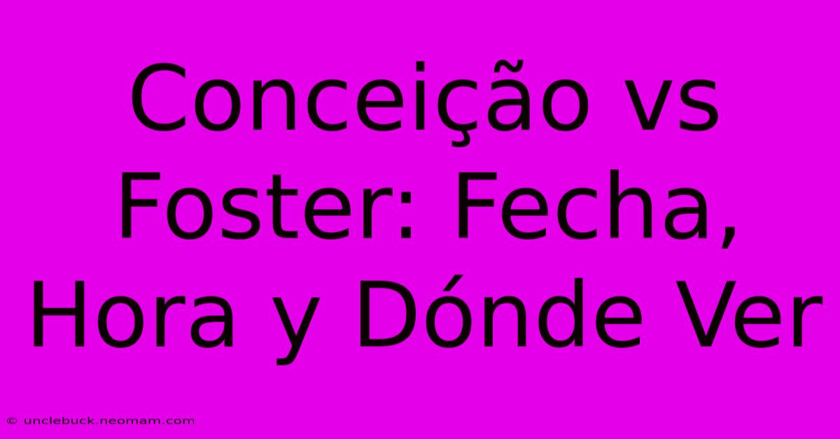 Conceição Vs Foster: Fecha, Hora Y Dónde Ver