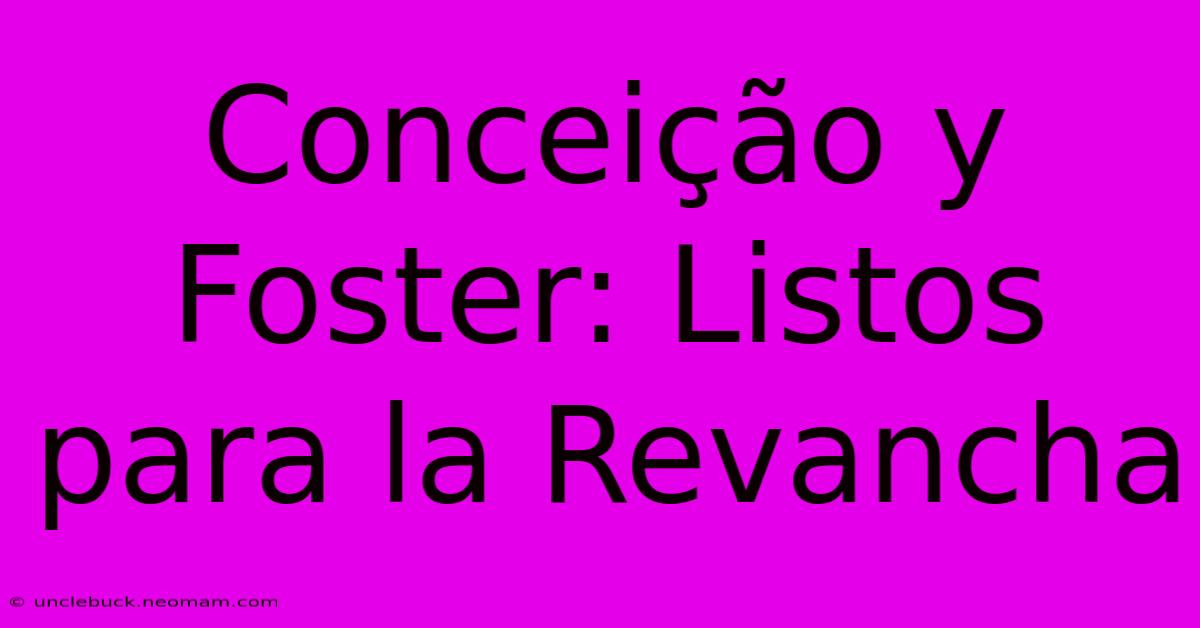 Conceição Y Foster: Listos Para La Revancha 