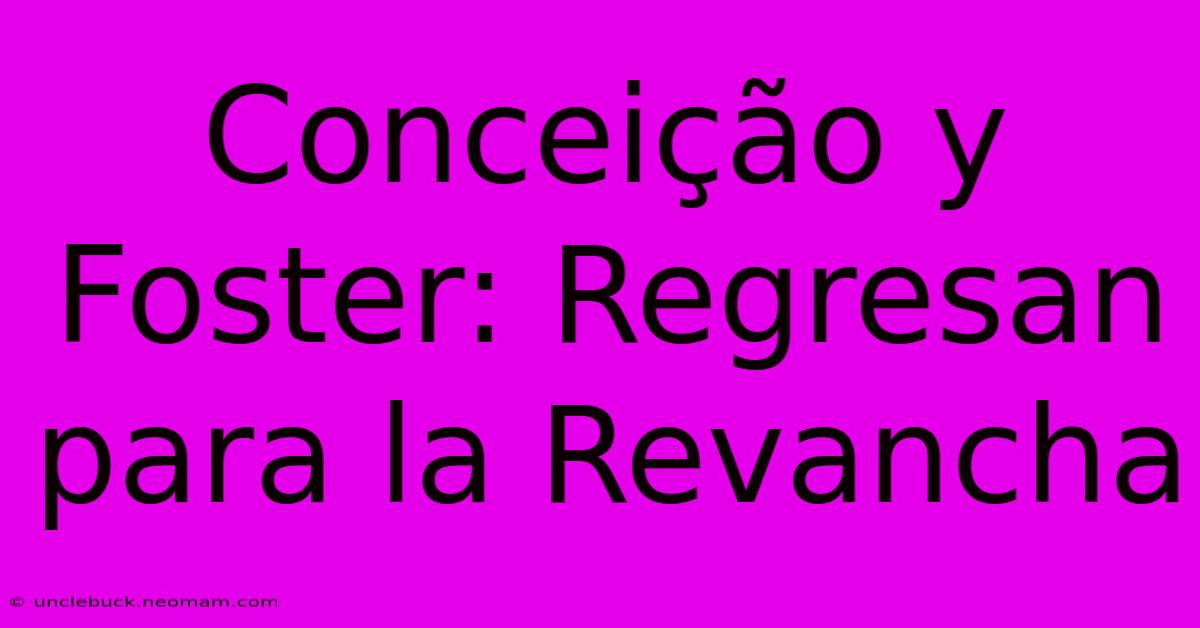 Conceição Y Foster: Regresan Para La Revancha 