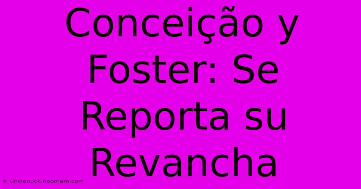 Conceição Y Foster: Se Reporta Su Revancha 