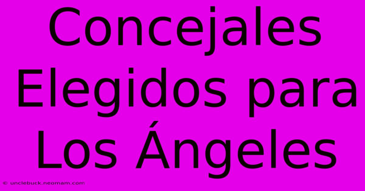 Concejales Elegidos Para Los Ángeles