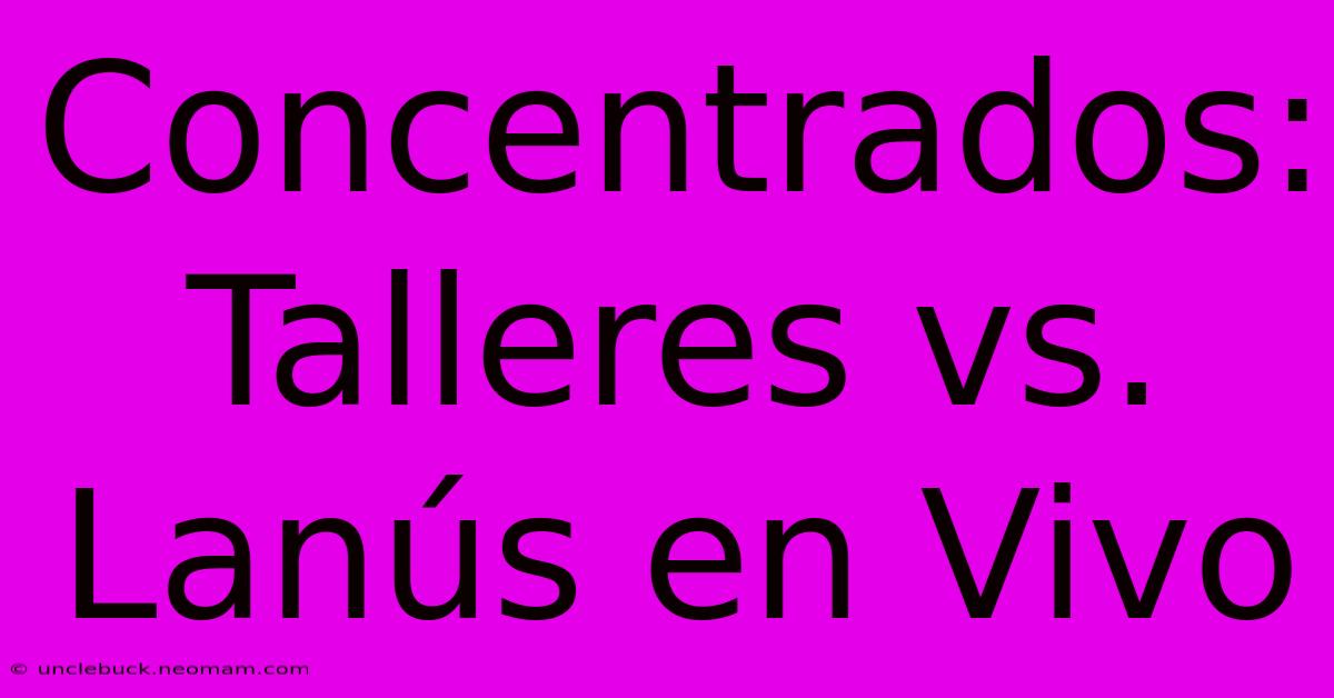 Concentrados: Talleres Vs. Lanús En Vivo