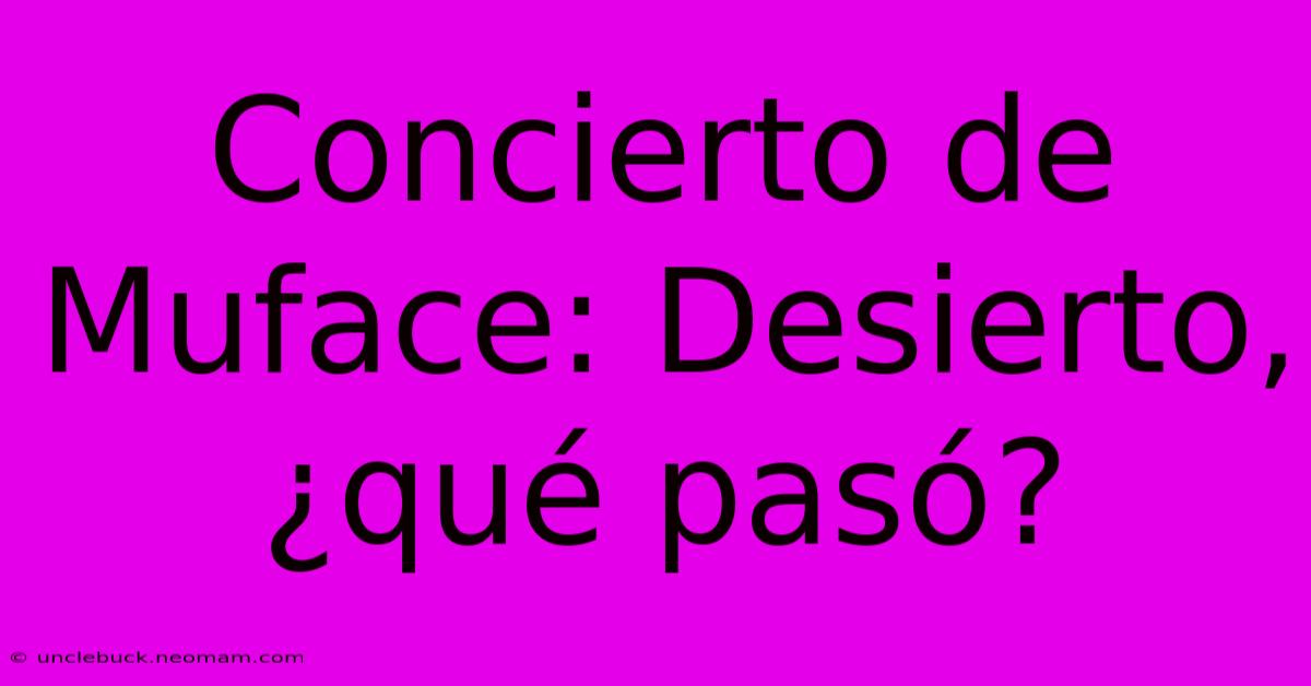 Concierto De Muface: Desierto, ¿qué Pasó? 