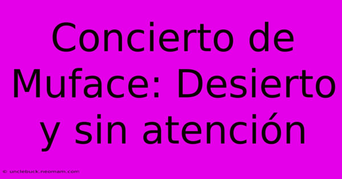 Concierto De Muface: Desierto Y Sin Atención