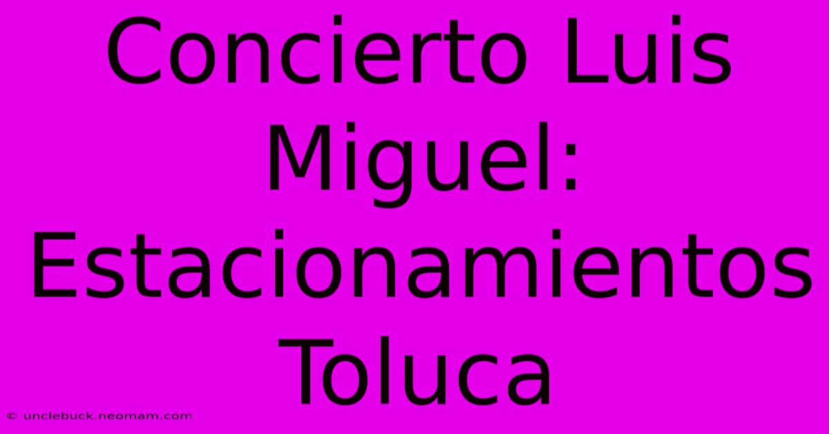 Concierto Luis Miguel: Estacionamientos Toluca