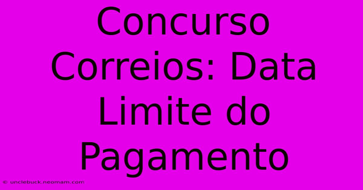 Concurso Correios: Data Limite Do Pagamento