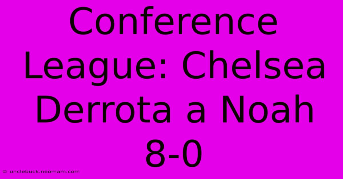 Conference League: Chelsea Derrota A Noah 8-0 