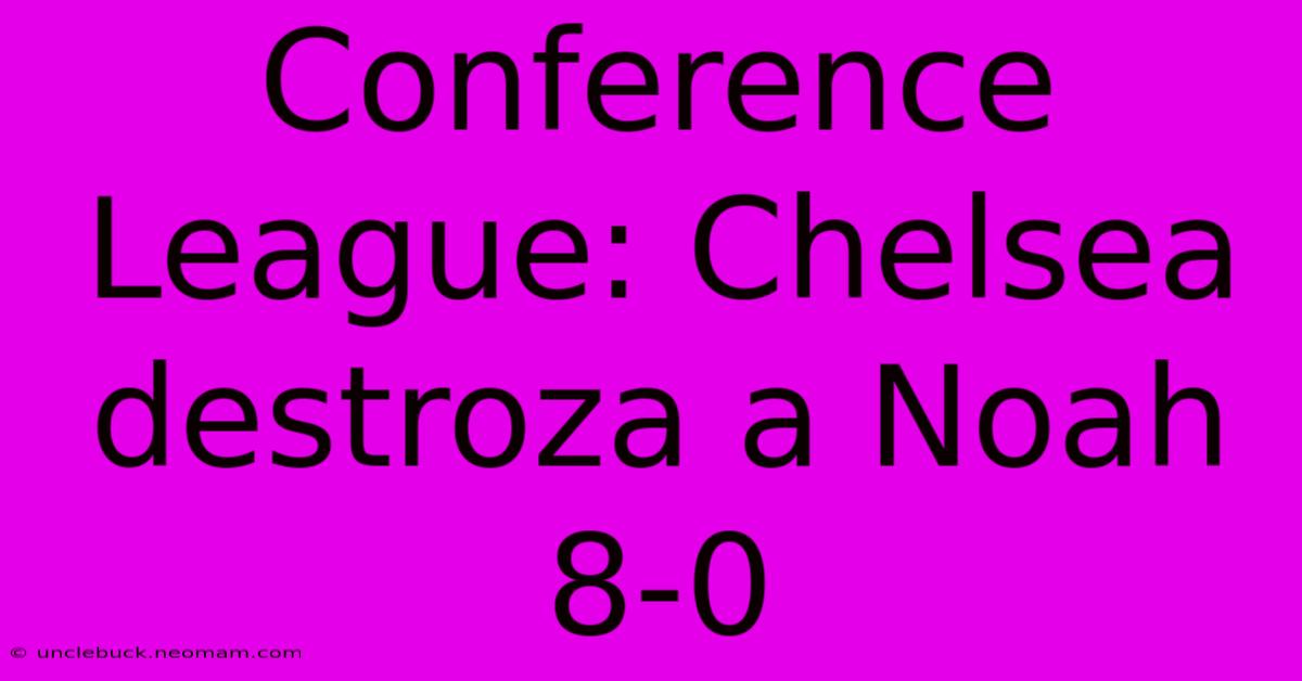 Conference League: Chelsea Destroza A Noah 8-0