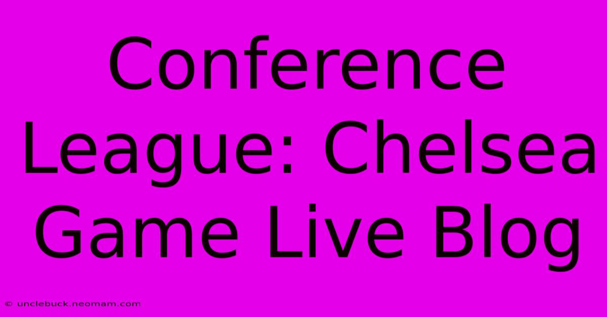 Conference League: Chelsea Game Live Blog