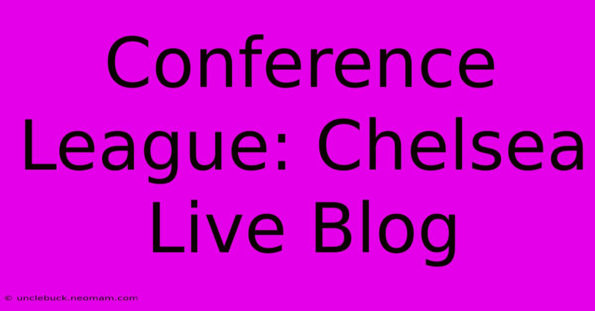 Conference League: Chelsea Live Blog