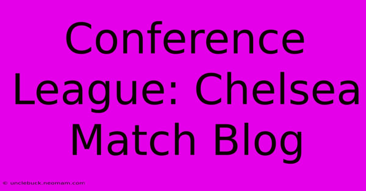 Conference League: Chelsea Match Blog