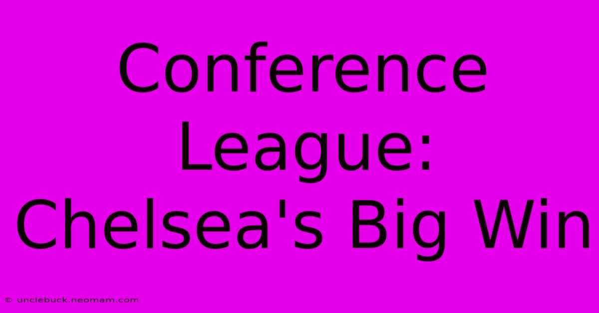 Conference League: Chelsea's Big Win