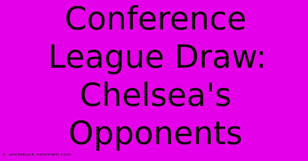 Conference League Draw: Chelsea's Opponents