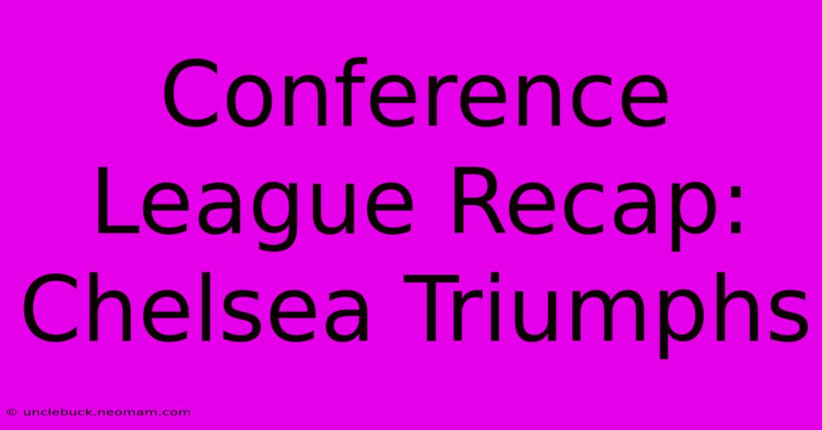 Conference League Recap: Chelsea Triumphs