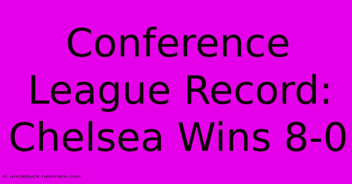 Conference League Record: Chelsea Wins 8-0