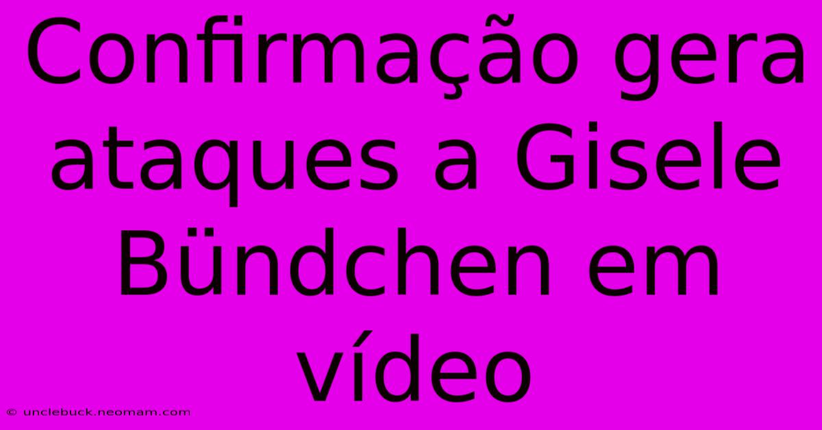 Confirmação Gera Ataques A Gisele Bündchen Em Vídeo 