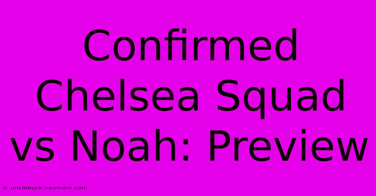 Confirmed Chelsea Squad Vs Noah: Preview 