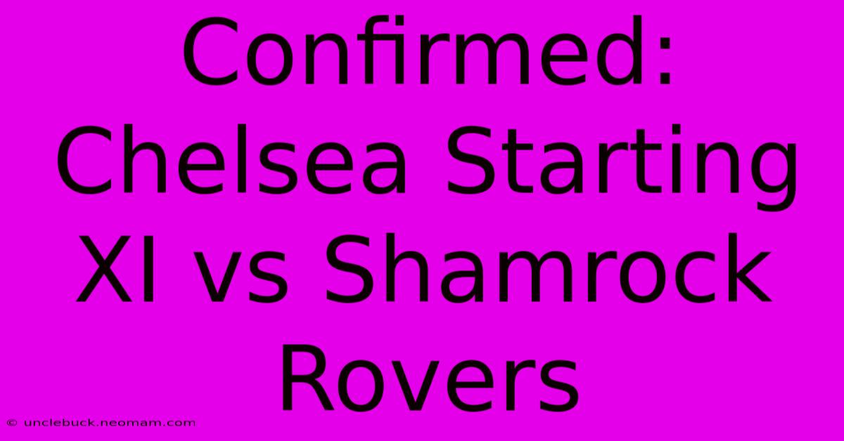 Confirmed: Chelsea Starting XI Vs Shamrock Rovers