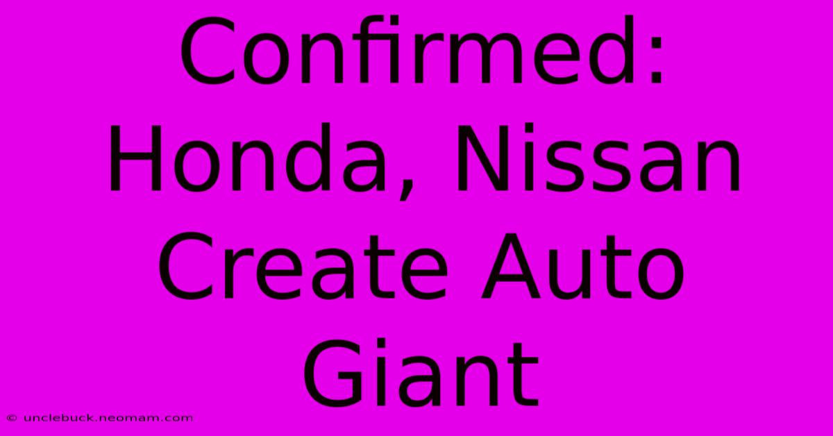 Confirmed: Honda, Nissan Create Auto Giant