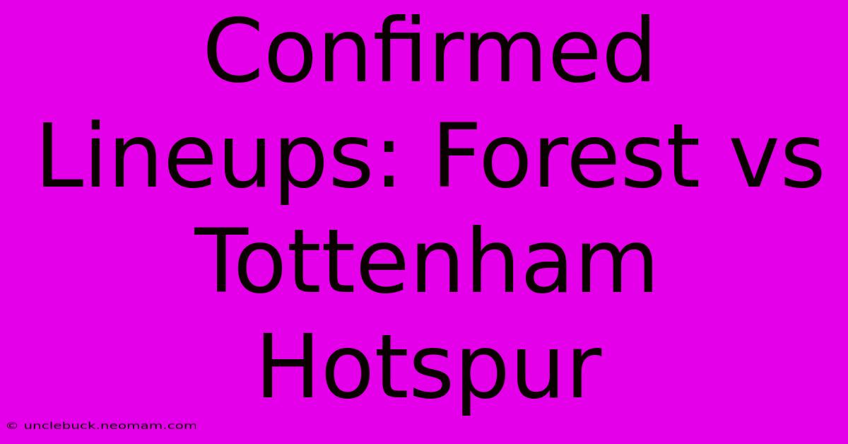 Confirmed Lineups: Forest Vs Tottenham Hotspur