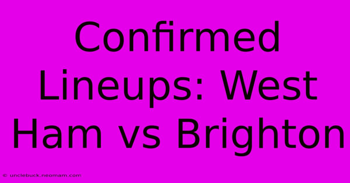 Confirmed Lineups: West Ham Vs Brighton