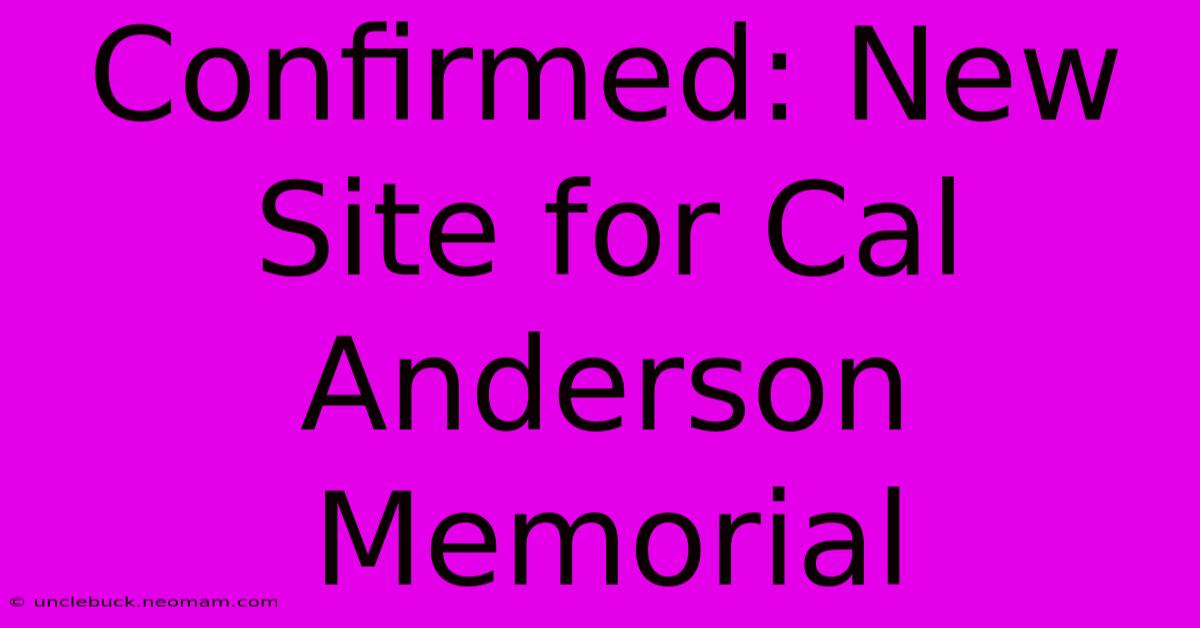 Confirmed: New Site For Cal Anderson Memorial