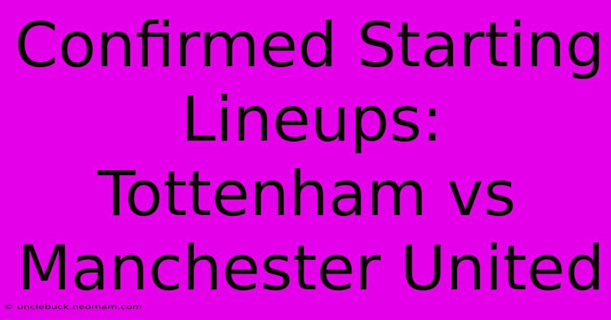 Confirmed Starting Lineups: Tottenham Vs Manchester United