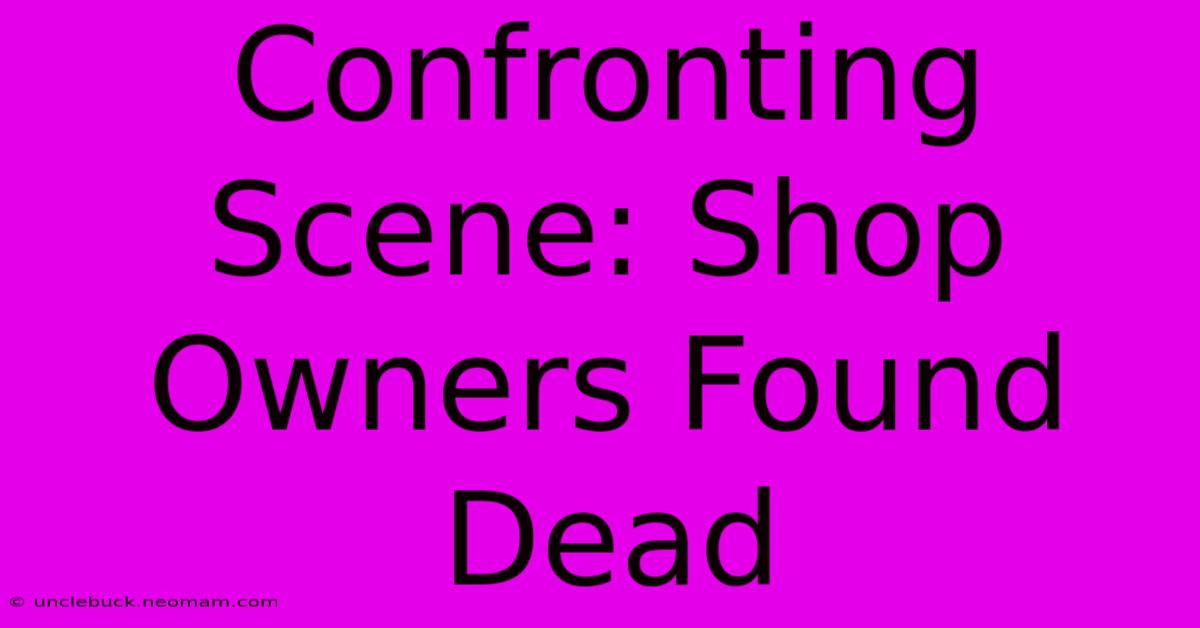 Confronting Scene: Shop Owners Found Dead