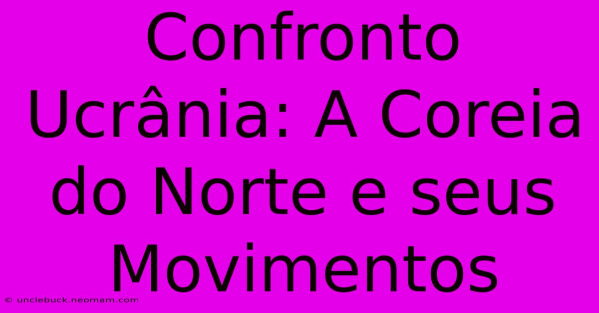 Confronto Ucrânia: A Coreia Do Norte E Seus Movimentos