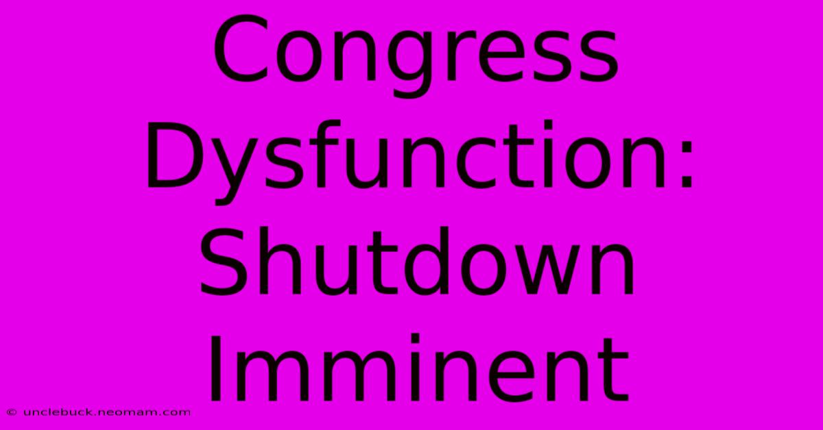 Congress Dysfunction: Shutdown Imminent