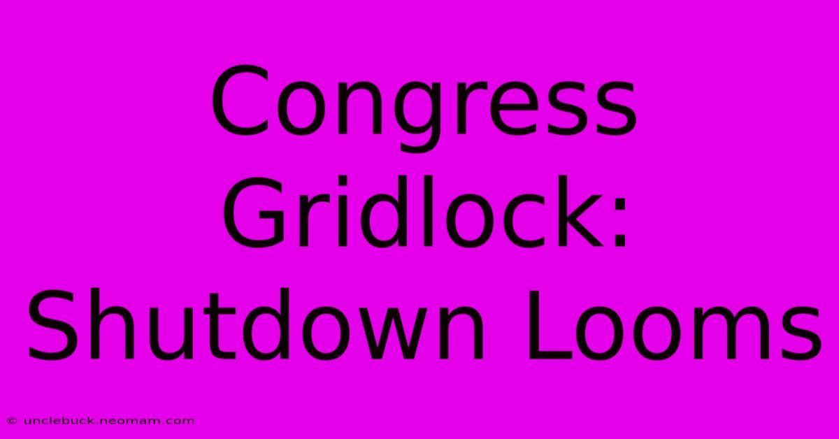 Congress Gridlock: Shutdown Looms