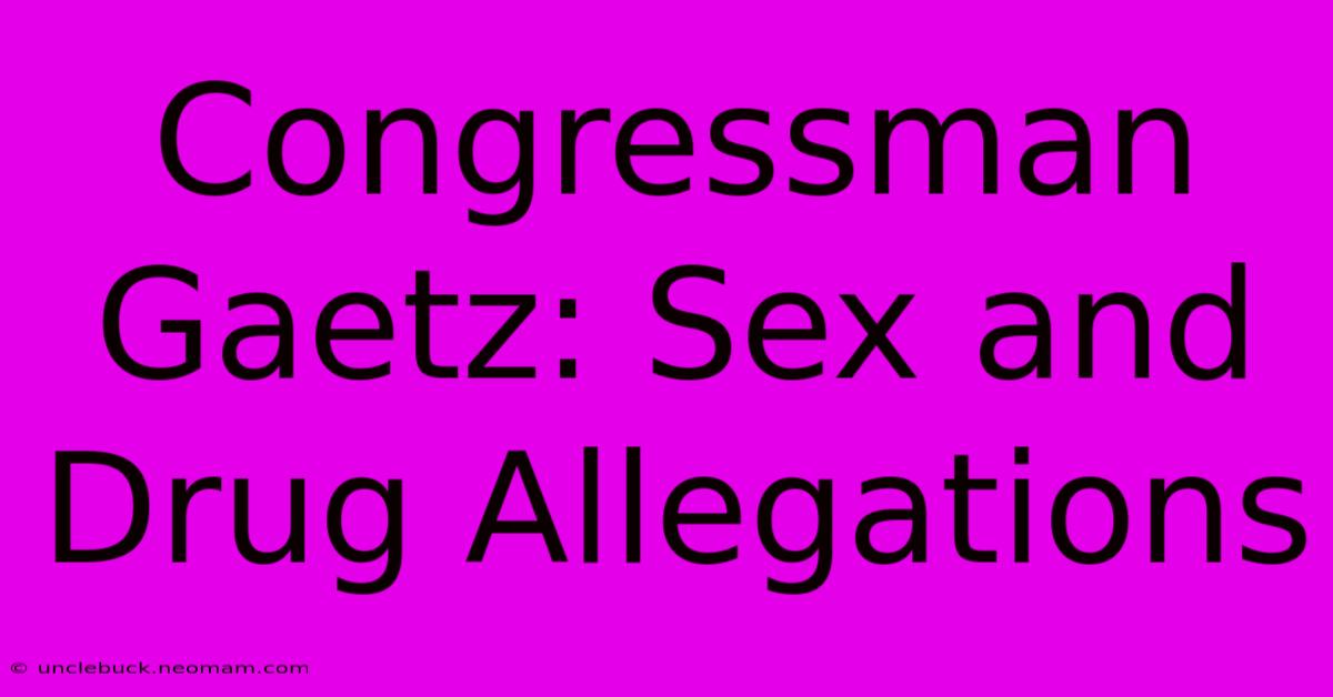 Congressman Gaetz: Sex And Drug Allegations