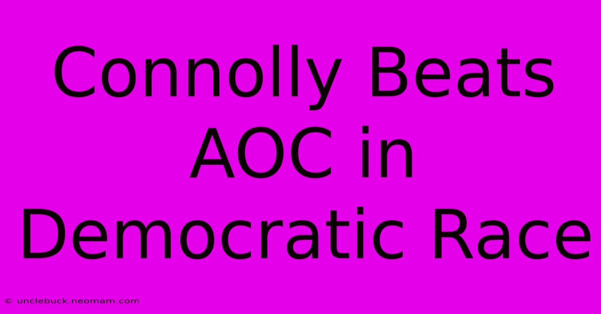 Connolly Beats AOC In Democratic Race