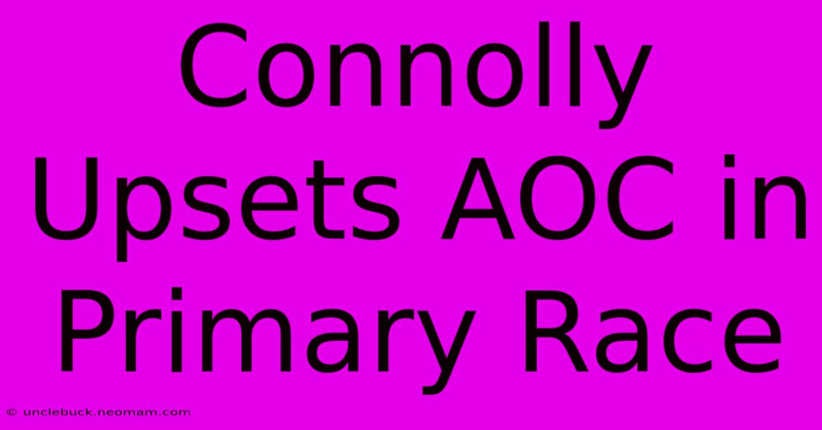 Connolly Upsets AOC In Primary Race