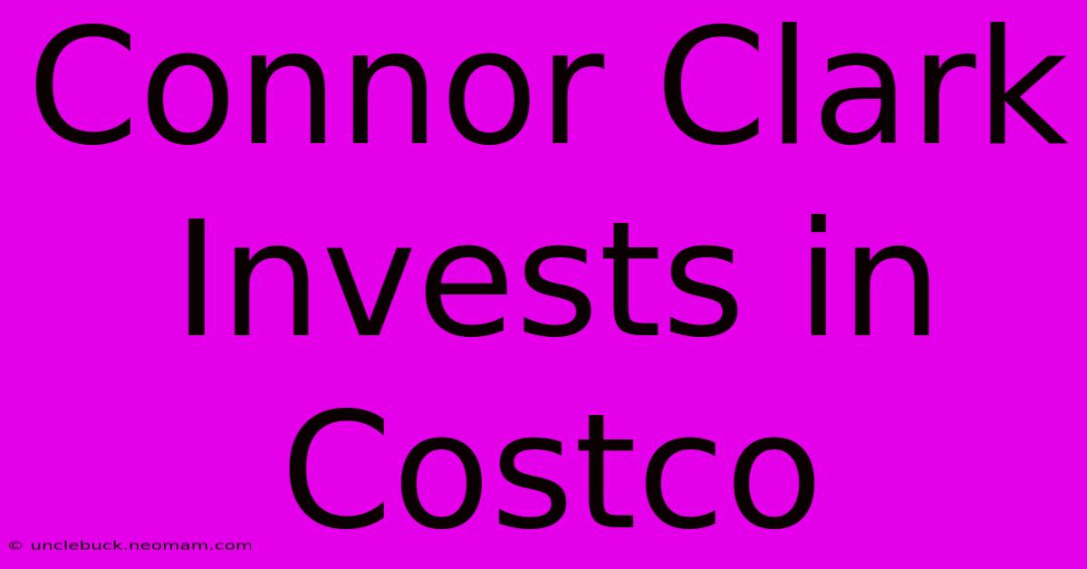 Connor Clark Invests In Costco