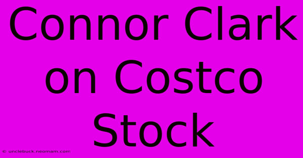 Connor Clark On Costco Stock