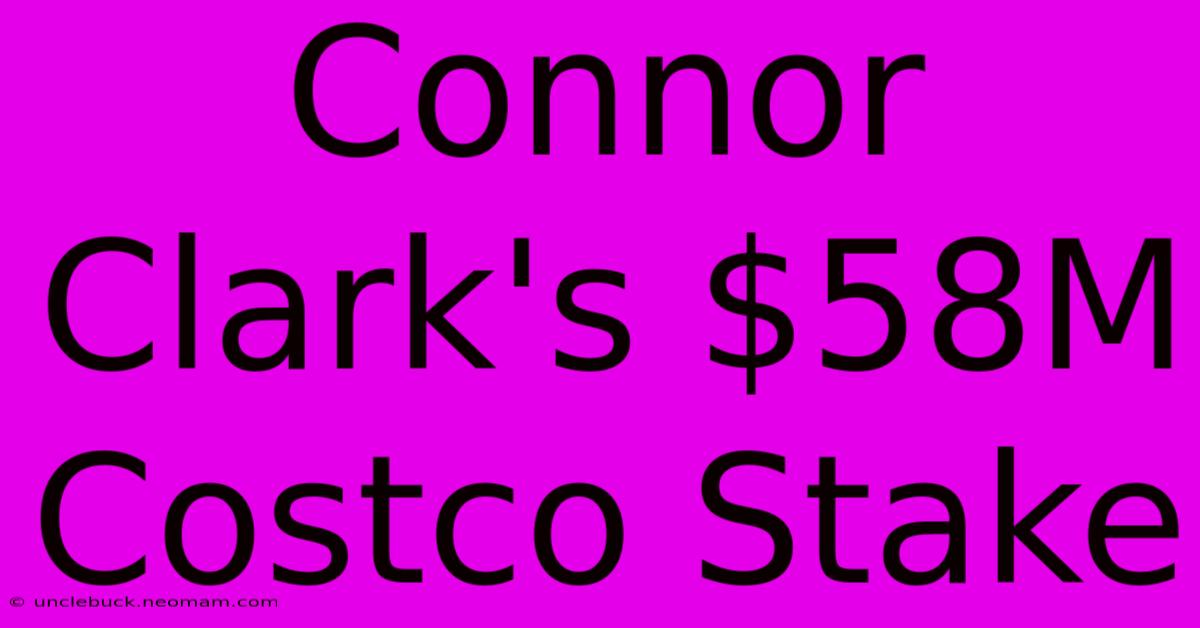 Connor Clark's $58M Costco Stake