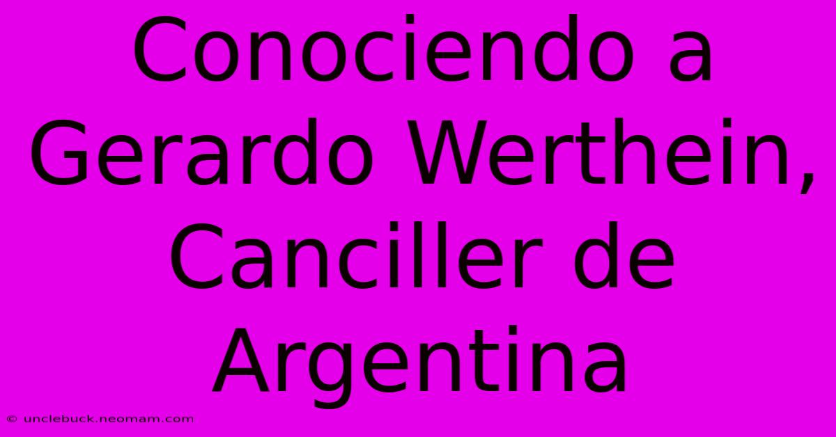 Conociendo A Gerardo Werthein, Canciller De Argentina