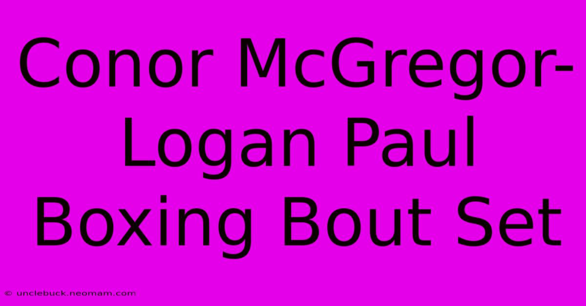 Conor McGregor-Logan Paul Boxing Bout Set