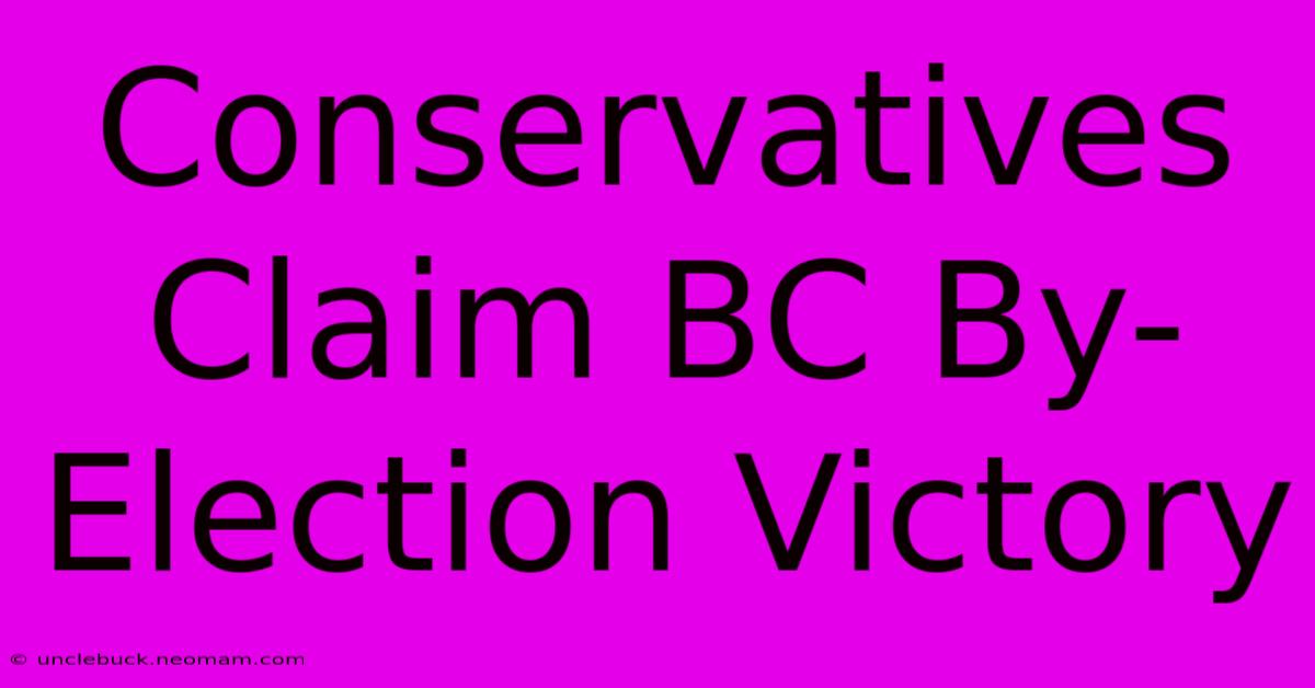 Conservatives Claim BC By-Election Victory