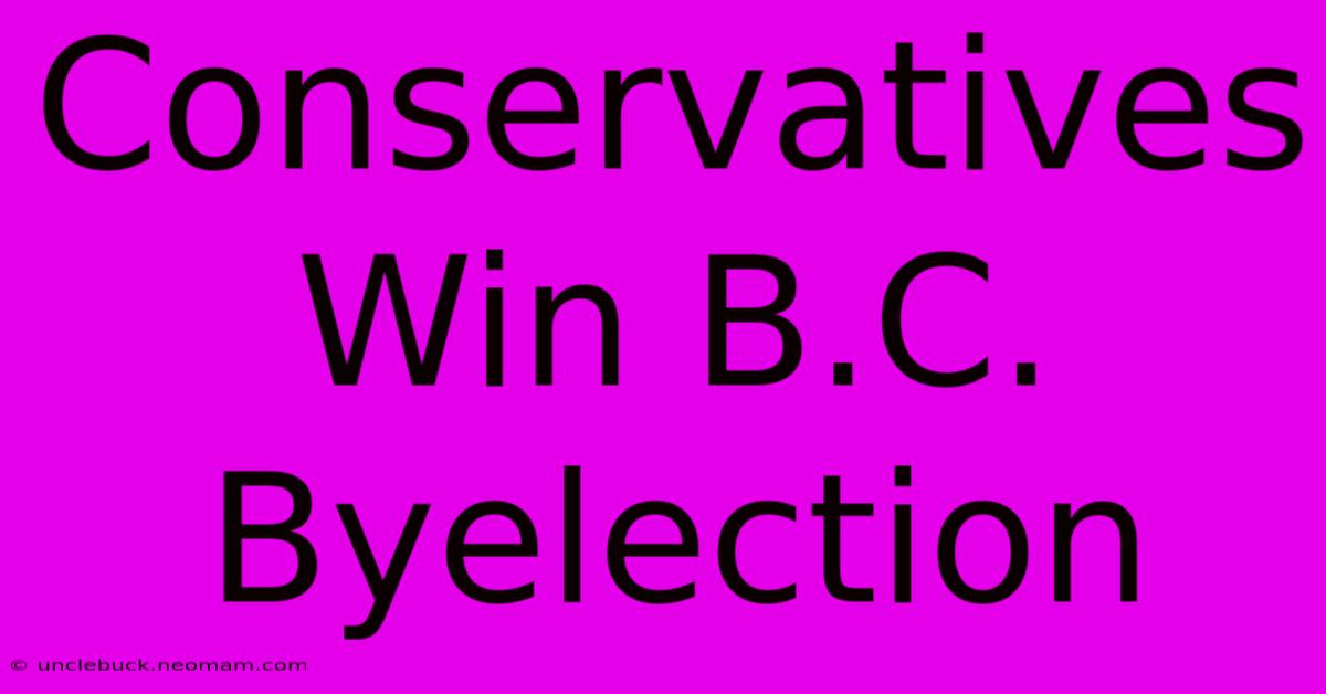 Conservatives Win B.C. Byelection