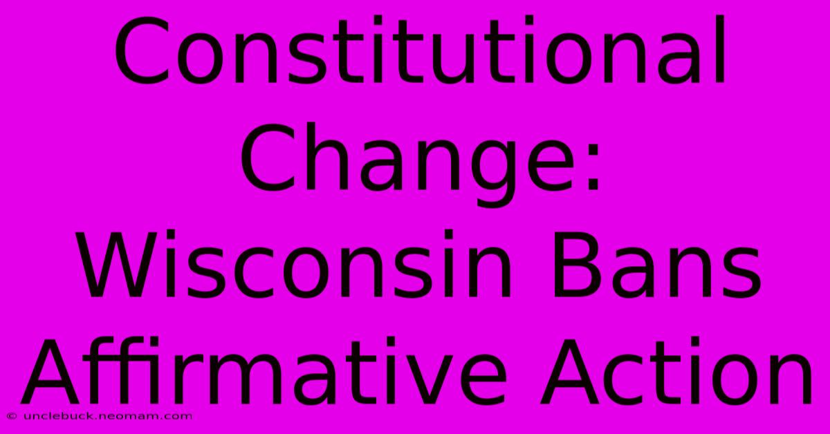 Constitutional Change: Wisconsin Bans Affirmative Action