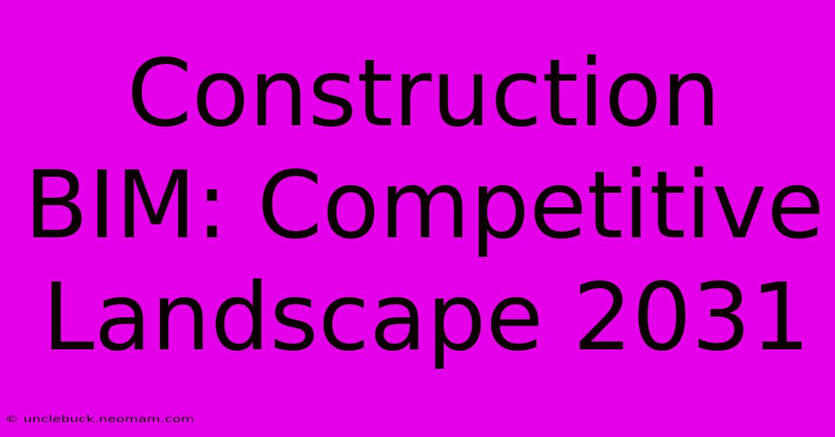 Construction BIM: Competitive Landscape 2031