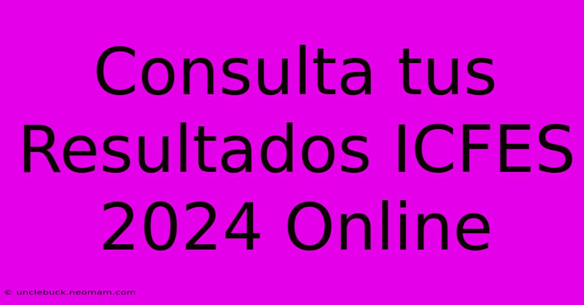 Consulta Tus Resultados ICFES 2024 Online